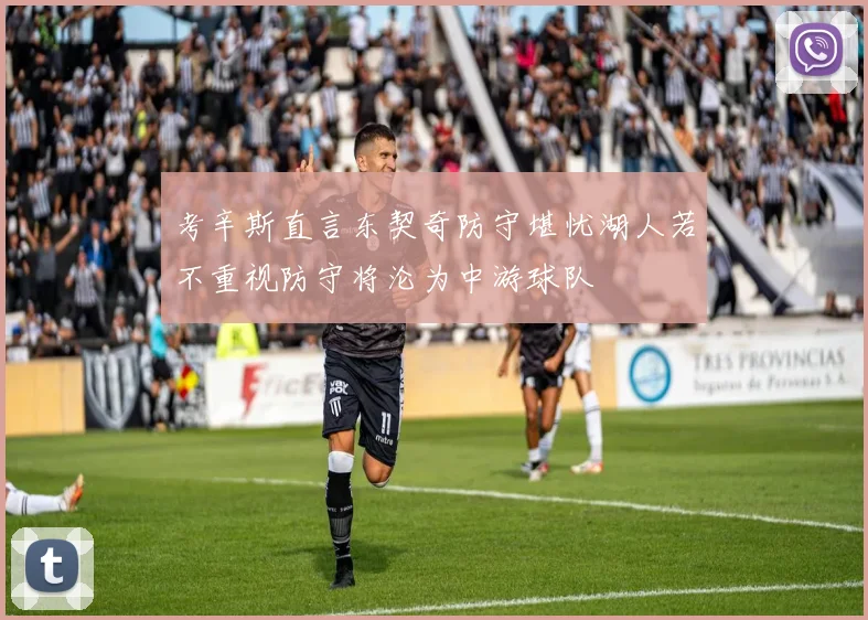 考辛斯直言东契奇防守堪忧湖人若不重视防守将沦为中游球队