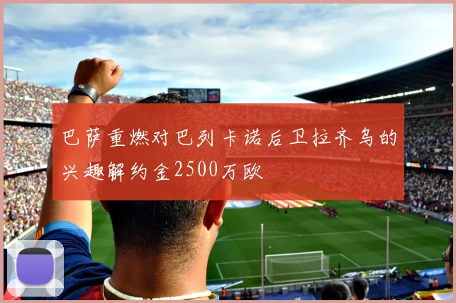 巴萨重燃对巴列卡诺后卫拉齐乌的兴趣解约金2500万欧