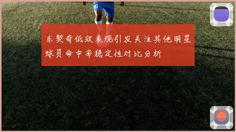 东契奇低效表现引发关注其他明星球员命中率稳定性对比分析
