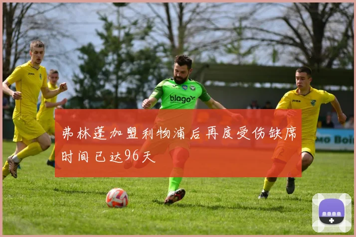 弗林蓬加盟利物浦后再度受伤缺席时间已达96天